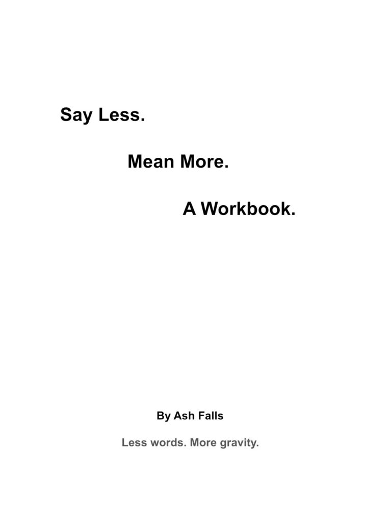 Text Image of Book Cover: Say Less. Mean More. A Workbook. By Ash Falls